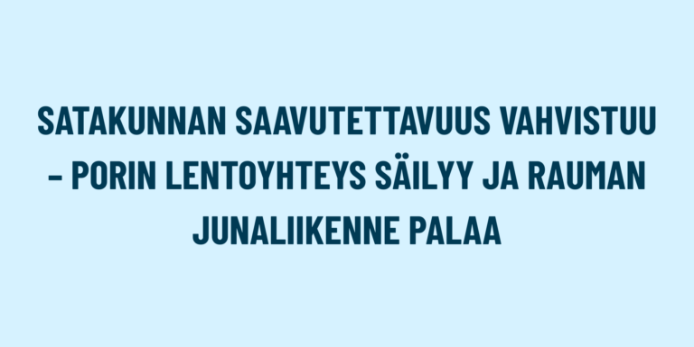 Julkilausuma: Satakunnan saavutettavuus vahvistuu – Porin lentoyhteys säilyy ja Rauman junaliikenne palaa